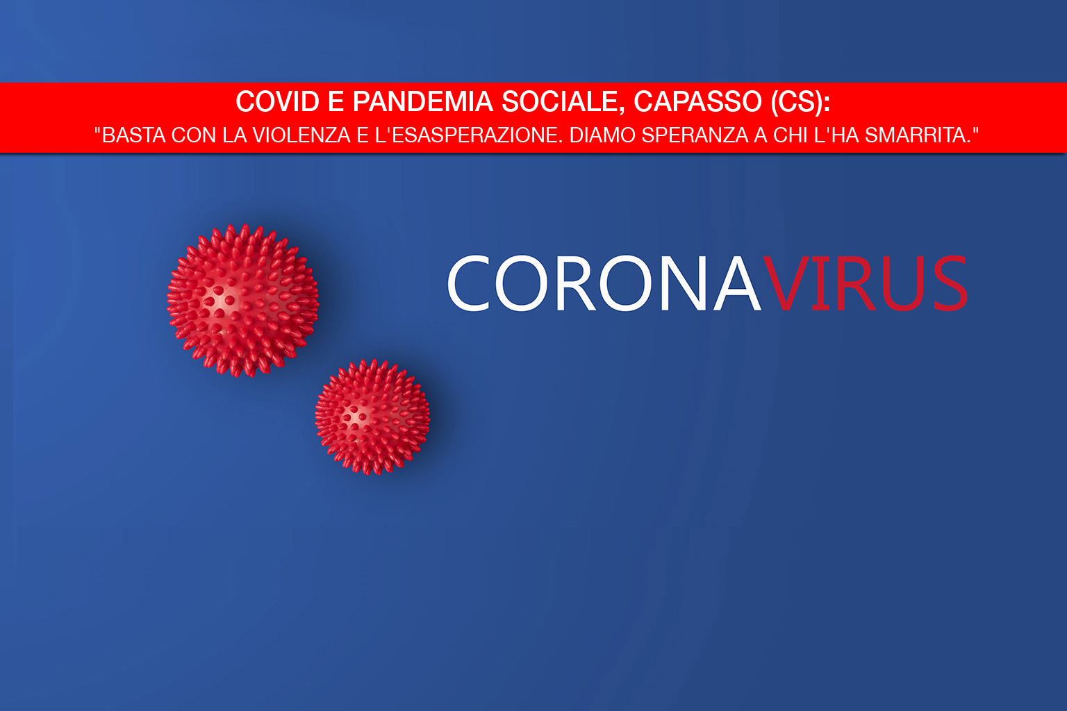 Covid E Pandemia Sociale, Capasso (CS): “Basta Con La Violenza E L’esasperazione. Diamo Speranza A Chi L’ha Smarrita.”